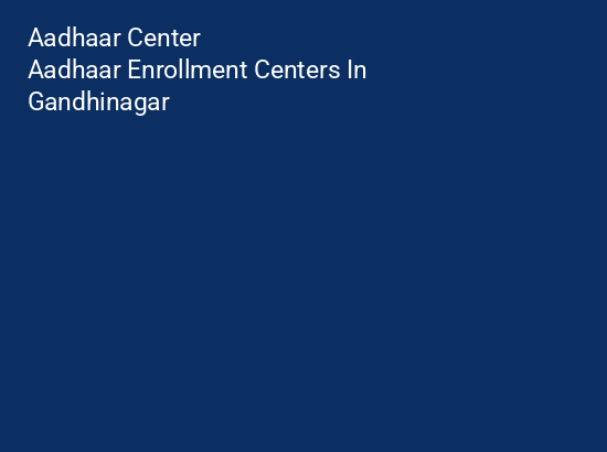 Aadhaar Card Enrolment Centres in Gandhinagar