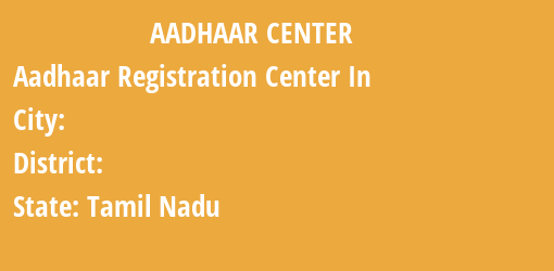 Aadhaar Registration Centres in , , Tamil Nadu State