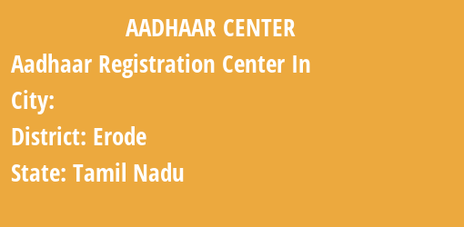 Aadhaar Registration Centres in , Erode, Tamil Nadu State