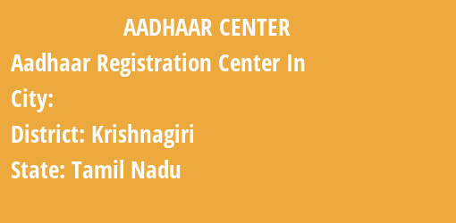Aadhaar Registration Centres in , Krishnagiri, Tamil Nadu State