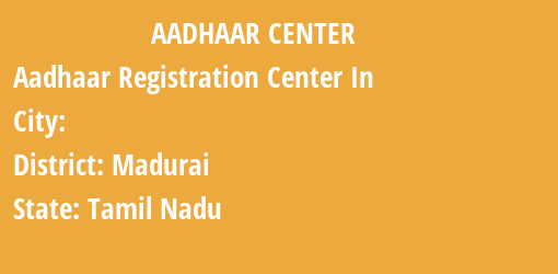 Aadhaar Registration Centres in , Madurai, Tamil Nadu State