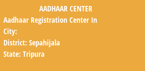 Aadhaar Registration Centres in , Sepahijala, Tripura State