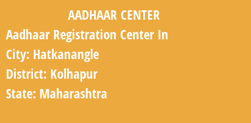 Aadhaar Registration Centres in Hatkanangle, Kolhapur, Maharashtra State