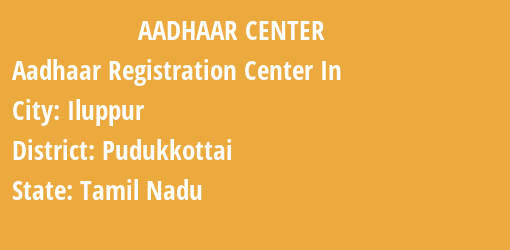 Aadhaar Registration Centres in Iluppur, Pudukkottai, Tamil Nadu State