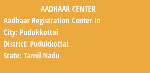 Aadhaar Registration Centres in Pudukkottai, Pudukkottai, Tamil Nadu State