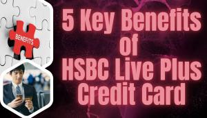 5 Key Benefits of HSBC Live Plus Credit Card
