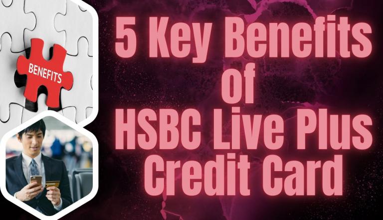5 Key Benefits of HSBC Live Plus Credit Card