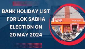 Bank Holiday List for Lok Sabha Election 20 May 2024