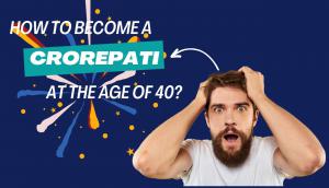 How to Become a Crorepati at the Age of 40?