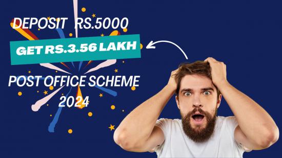 Deposit Rs.5000 and Get Rs.3.56 lakhs in Post Office Scheme 2024