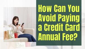 How Can You Avoid Paying a Credit Card Annual Fee?