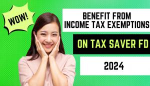 How to Benefit from Income Tax Exemptions on Tax Saver FD 2024?