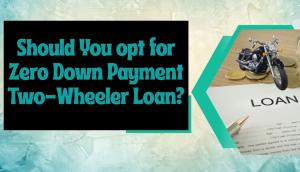Should You opt for Zero Down Payment Two-Wheeler Loan?