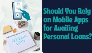 Should You Rely on Mobile Apps for Availing Personal Loans?