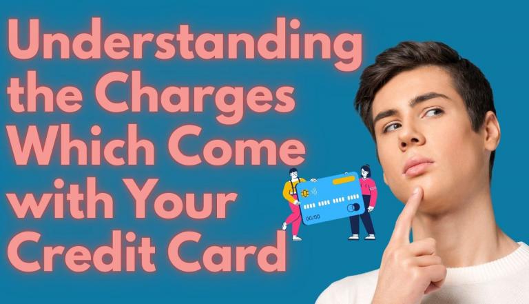 Understanding the Charges Which Come with Your Credit Card