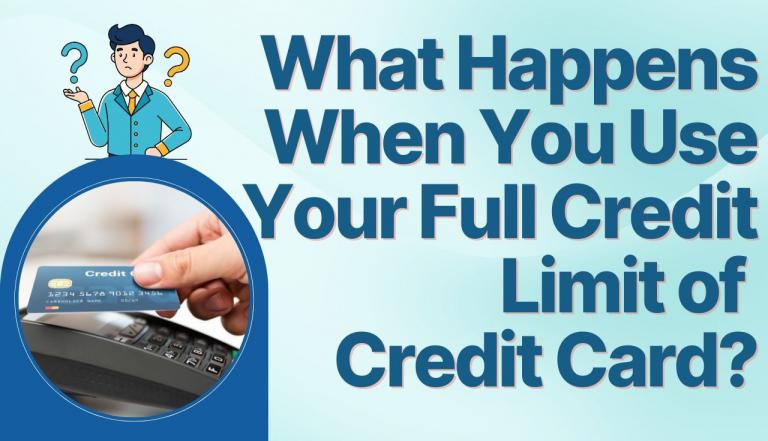 What Happens When You Use Your Full Credit Limit of Credit Card?