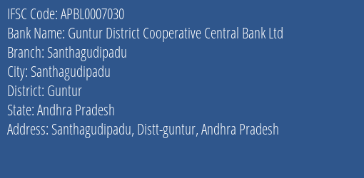 Guntur District Cooperative Central Bank Ltd Santhagudipadu, Guntur IFSC Code APBL0007030