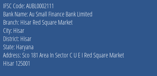 Au Small Finance Bank Limited Hisar Red Square Market Branch, Branch Code 002111 & IFSC Code AUBL0002111