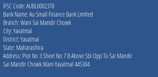 Au Small Finance Bank Limited Wani Sai Mandir Chowk Branch, Branch Code 002370 & IFSC Code AUBL0002370