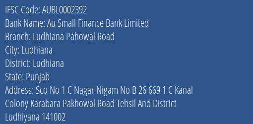 Au Small Finance Bank Limited Ludhiana Pahowal Road Branch, Branch Code 002392 & IFSC Code AUBL0002392