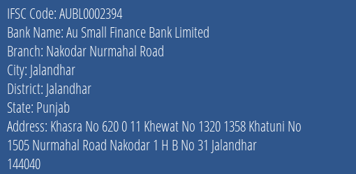 Au Small Finance Bank Limited Nakodar Nurmahal Road Branch, Branch Code 002394 & IFSC Code AUBL0002394