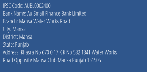 Au Small Finance Bank Limited Mansa Water Works Road Branch, Branch Code 002400 & IFSC Code AUBL0002400