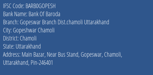 Bank Of Baroda Gopeswar Branch Dist.chamoli Uttarakhand Branch Chamoli IFSC Code BARB0GOPESH
