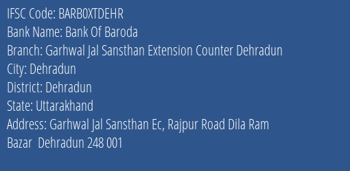 Bank Of Baroda Garhwal Jal Sansthan Extension Counter Dehradun Branch Dehradun IFSC Code BARB0XTDEHR
