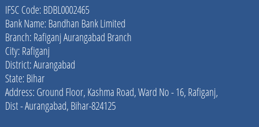 Bandhan Bank Limited Rafiganj Aurangabad Branch Branch, Branch Code 002465 & IFSC Code BDBL0002465