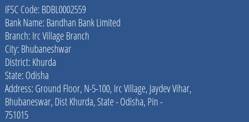 Bandhan Bank Irc Village Branch Branch Khurda IFSC Code BDBL0002559