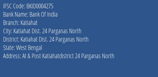 Bank Of India Katiahat Branch Katiahat Dist. 24 Parganas North IFSC Code BKID0004275