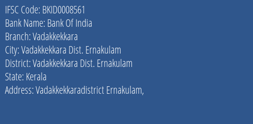 Bank Of India Vadakkekkara Branch Vadakkekkara Dist. Ernakulam IFSC Code BKID0008561