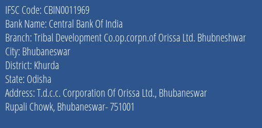 Central Bank Of India Tribal Development Co.op.corpn.of Orissa Ltd. Bhubneshwar Branch, Branch Code 011969 & IFSC Code CBIN0011969