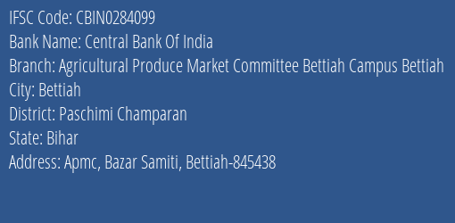 Central Bank Of India Agricultural Produce Market Committee Bettiah Campus Bettiah Branch Paschimi Champaran IFSC Code CBIN0284099