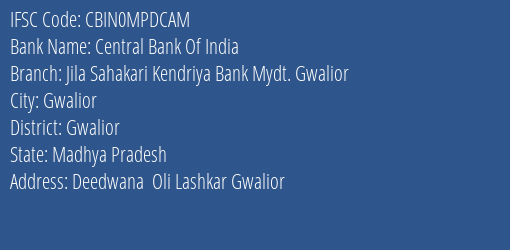 Central Bank Of India Jila Sahakari Kendriya Bank Mydt. Gwalior Branch, Branch Code MPDCAM & IFSC Code CBIN0MPDCAM