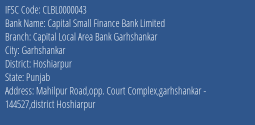 Capital Small Finance Bank Limited Capital Local Area Bank Garhshankar Branch, Branch Code 000043 & IFSC Code CLBL0000043