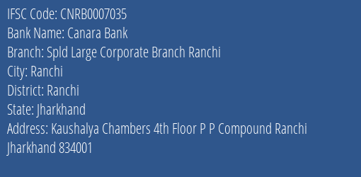 Canara Bank Spld Large Corporate Branch Ranchi Branch Ranchi IFSC Code CNRB0007035