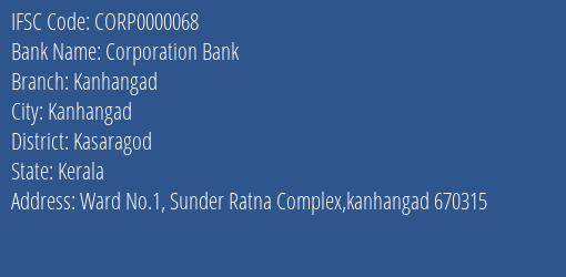 Corporation Bank Kanhangad Branch, Branch Code 000068 & IFSC Code CORP0000068