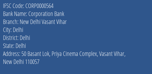 Corporation Bank New Delhi Vasant Vihar Branch Delhi IFSC Code CORP0000564