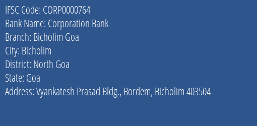 Corporation Bank Bicholim Goa Branch North Goa IFSC Code CORP0000764