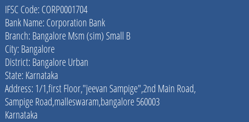 Corporation Bank Bangalore Msm Sim Small B Branch Bangalore Urban IFSC Code CORP0001704