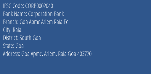 Corporation Bank Goa Apmc Arlem Raia Ec Branch South Goa IFSC Code CORP0002040
