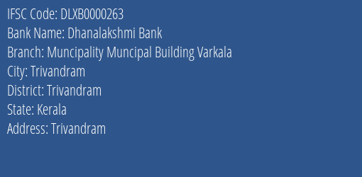Dhanalakshmi Bank Muncipality Muncipal Building Varkala Branch Trivandram IFSC Code DLXB0000263