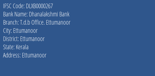 Dhanalakshmi Bank T.d.b Office. Ettumanoor Branch, Branch Code 000267 & IFSC Code Dlxb0000267