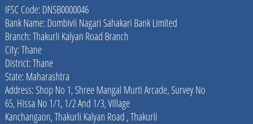 Dombivli Nagari Sahakari Bank Limited Thakurli Kalyan Road Branch Branch, Branch Code 000046 & IFSC Code Dnsb0000046