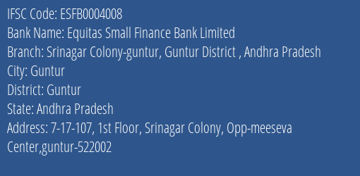 Equitas Small Finance Bank Limited Srinagar Colony Guntur Guntur District Andhra Pradesh Branch, Branch Code 004008 & IFSC Code ESFB0004008
