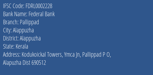 Federal Bank Pallippad Branch, Branch Code 002228 & IFSC Code FDRL0002228