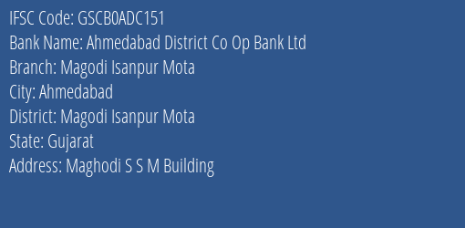 Ahmedabad District Co Op Bank Ltd Magodi Isanpur Mota Branch Magodi Isanpur Mota IFSC Code GSCB0ADC151