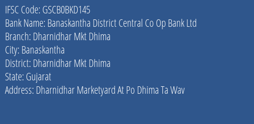Banaskantha District Central Co Op Bank Ltd Dharnidhar Mkt Dhima Branch Dharnidhar Mkt Dhima IFSC Code GSCB0BKD145