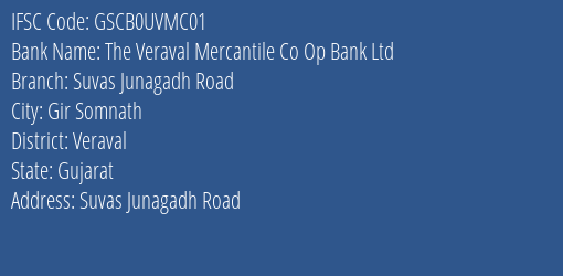 The Veraval Mercantile Co Op Bank Ltd Suvas Junagadh Road Branch Veraval IFSC Code GSCB0UVMC01